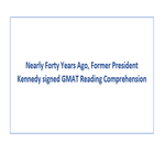 Nearly Forty Years Ago Former President Kennedy signed GMAT Reading Comprehension